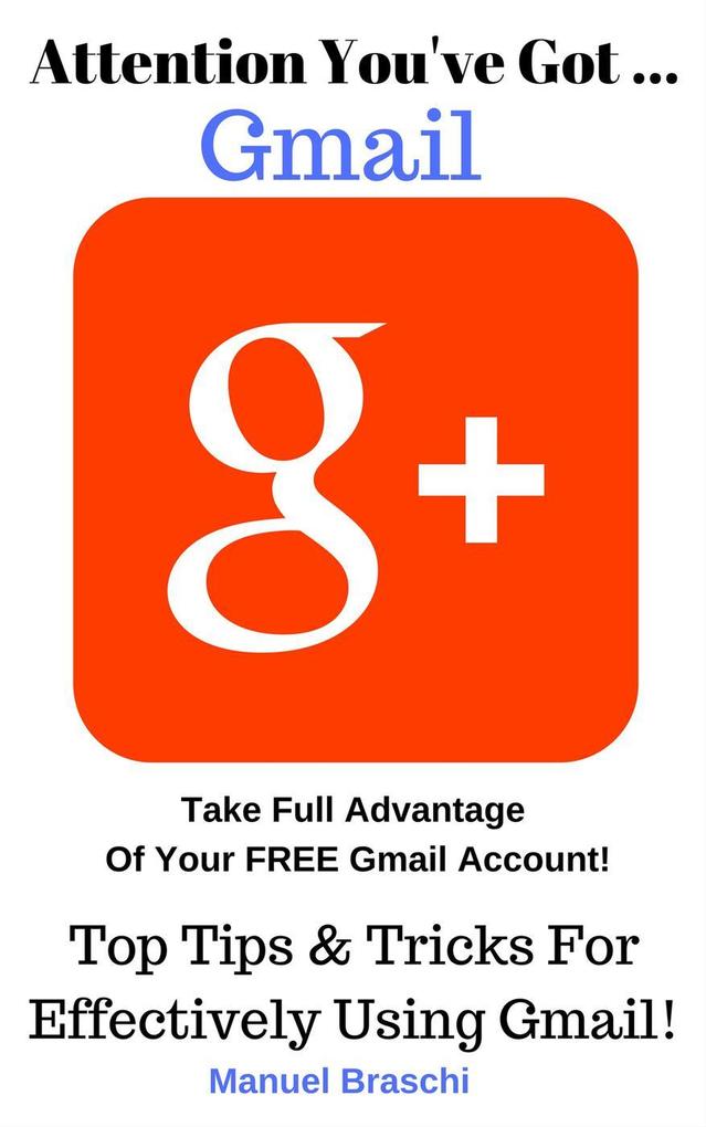 You‘ve Got Gmail... Take Full Advantage Of Your Free Gmail Account!