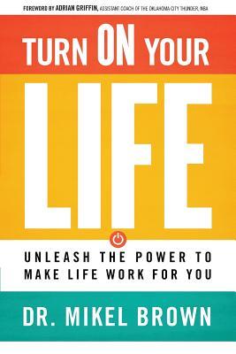 Turn on Your Life: Unleash the Power to Make Life Work for You