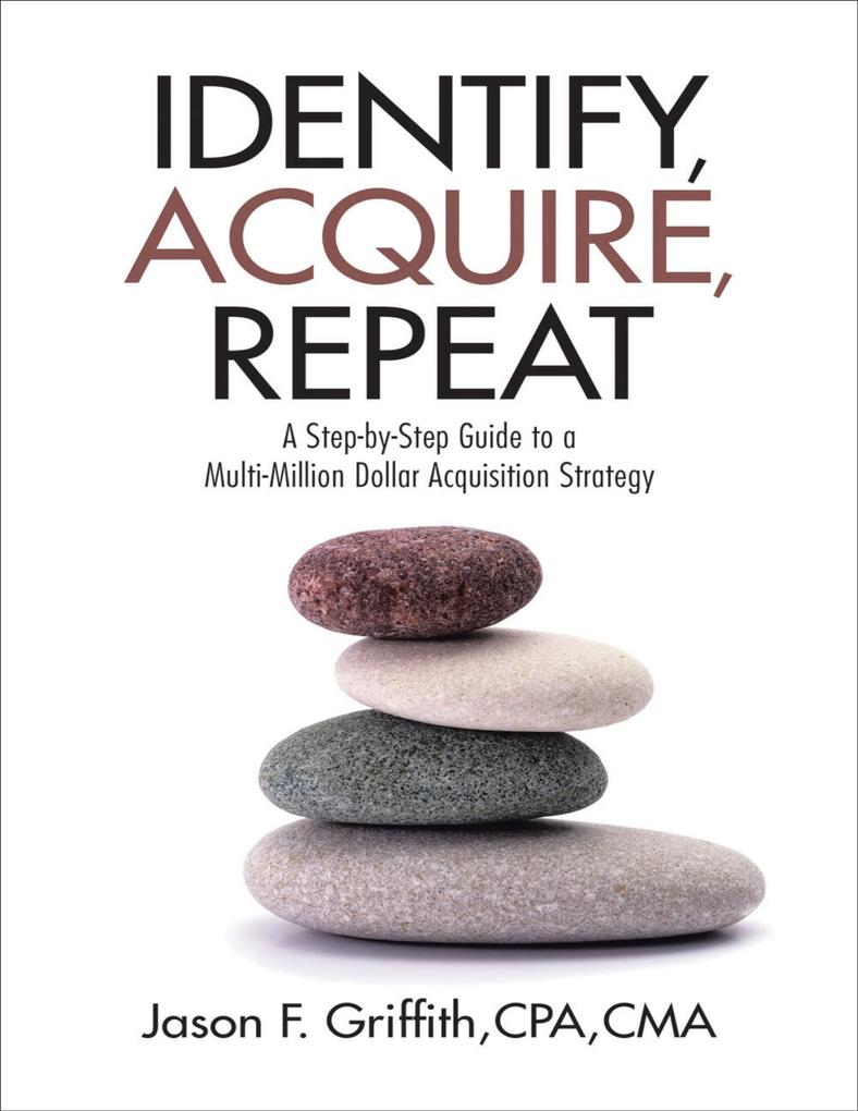 Identify Acquire Repeat: A Step-by-Step Guide to a Multi-Million Dollar Acquisition Strategy