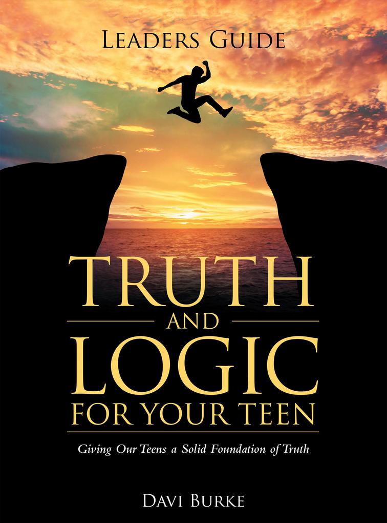 Leaders Guide Truth and Logic for Your Teen