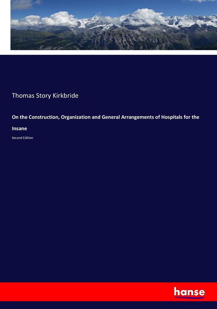On the Construction Organization and General Arrangements of Hospitals for the Insane