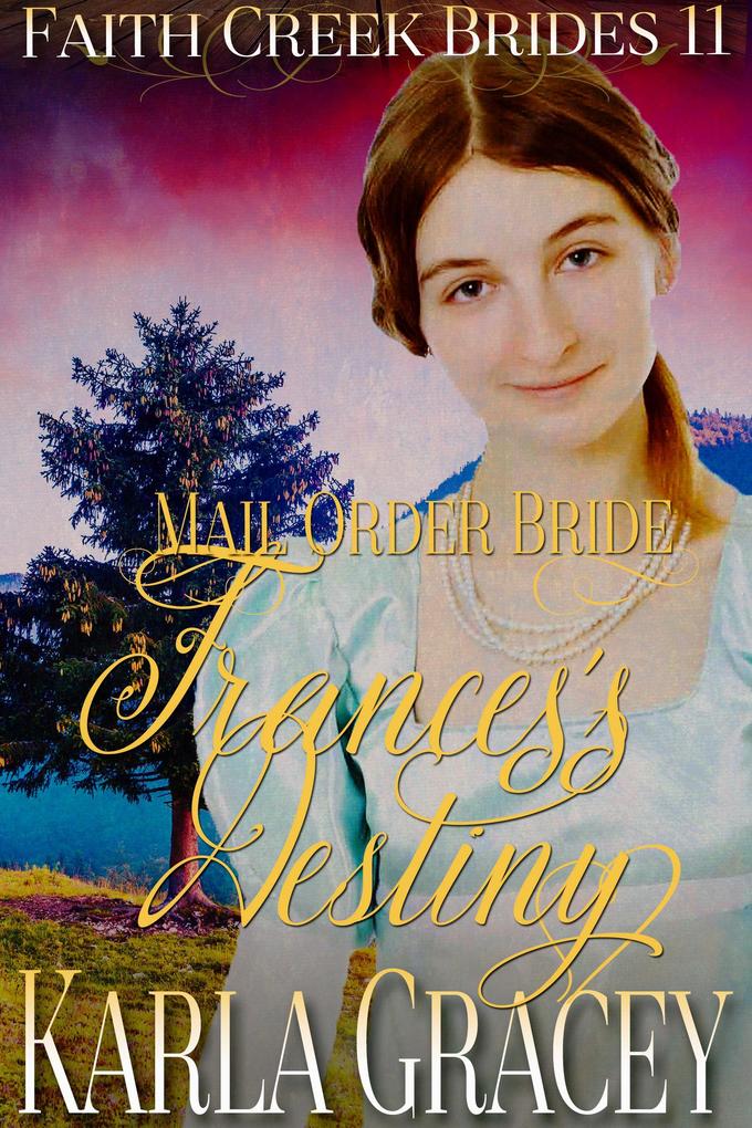 Mail Order Bride - Frances‘s Destiny (Faith Creek Brides #11)