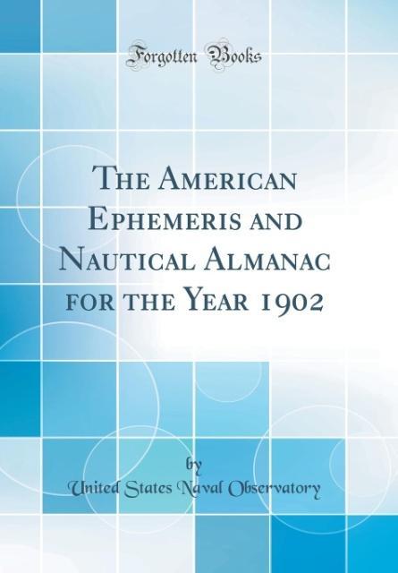 The American Ephemeris and Nautical Almanac for the Year 1902 (Classic Reprint) als Buch von United States Naval Observatory - United States Naval Observatory