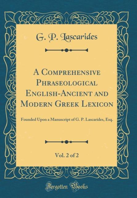 A Comprehensive Phraseological English-Ancient and Modern Greek Lexicon, Vol. 2 of 2 als Buch von G. P. Lascarides