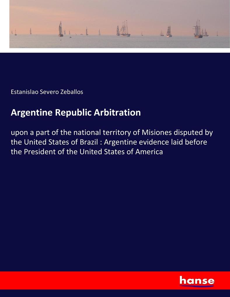 Argentine Republic Arbitration - Estanislao Severo Zeballos
