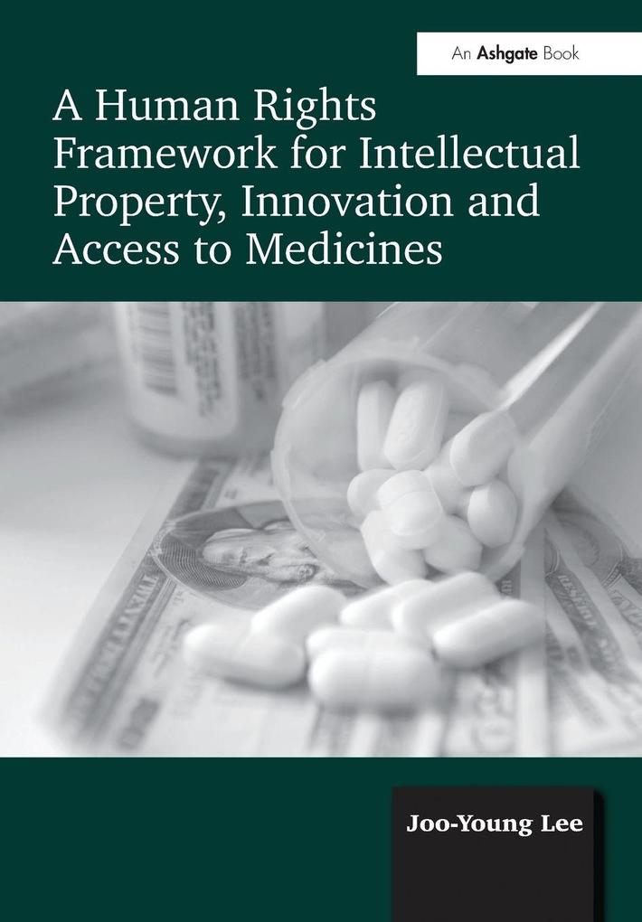 A Human Rights Framework for Intellectual Property Innovation and Access to Medicines