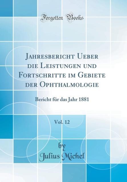 Jahresbericht Ueber die Leistungen und Fortschritte im Gebiete der Ophthalmologie, Vol. 12 als Buch von Julius Michel