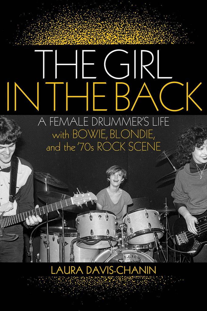 The Girl in the Back: A Female Drummer‘s Life with Bowie Blondie and the ‘70s Rock Scene