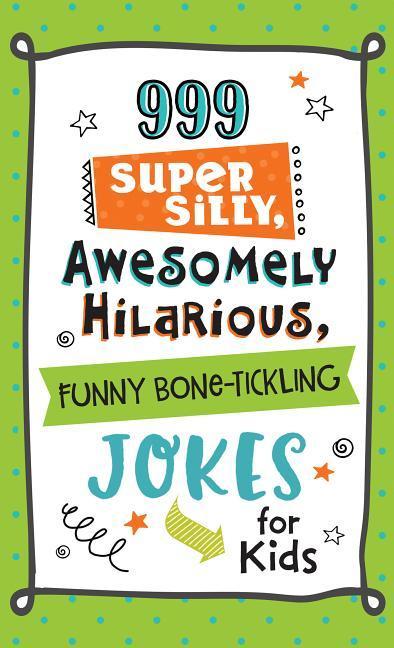 999 Super Silly Awesomely Hilarious Funny Bone-Tickling Jokes for Kids