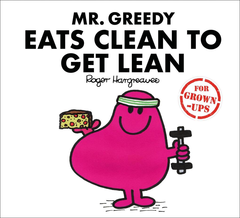 Mr. Greedy Eats Clean to Get Lean (Mr. Men for Grown-ups)
