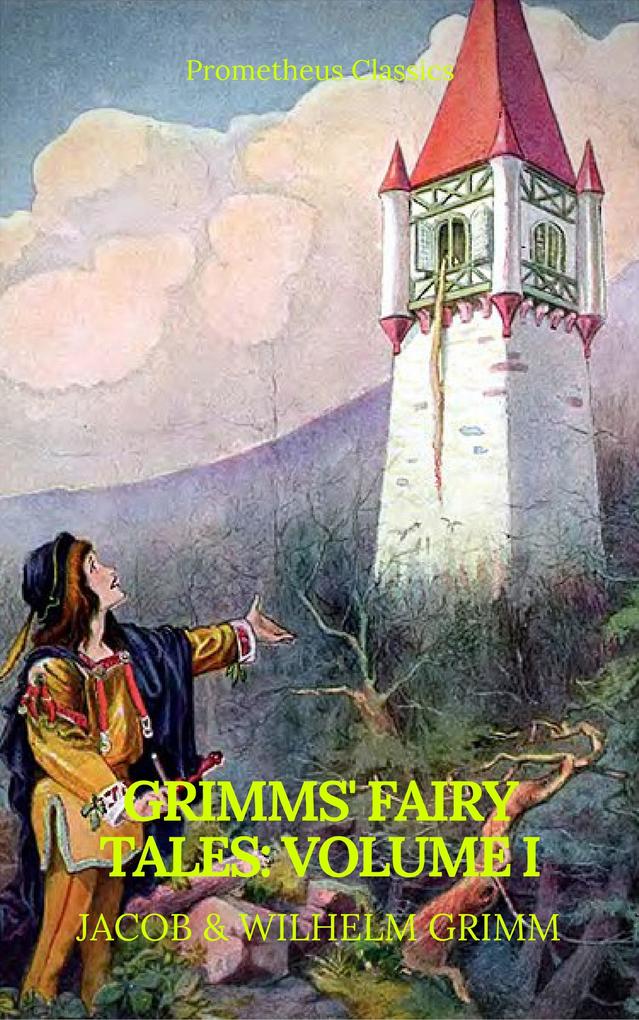 Grimms‘ Fairy Tales: Volume I - Illustrated (Best Navigation Active TOC) (Prometheus Classics)