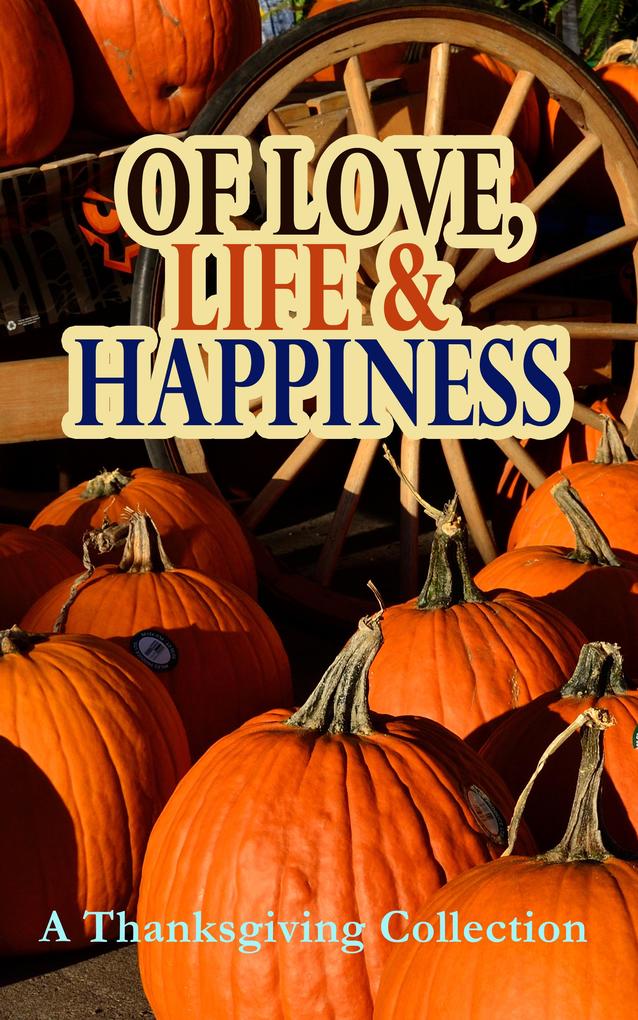 Of Love Life & Happiness: A Thanksgiving Collection