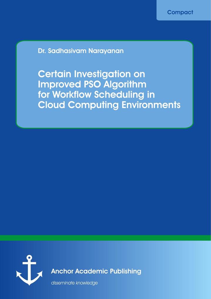 Certain Investigation on Improved PSO Algorithm for Workflow Scheduling in Cloud Computing Environments - Sadhasivam Narayanan