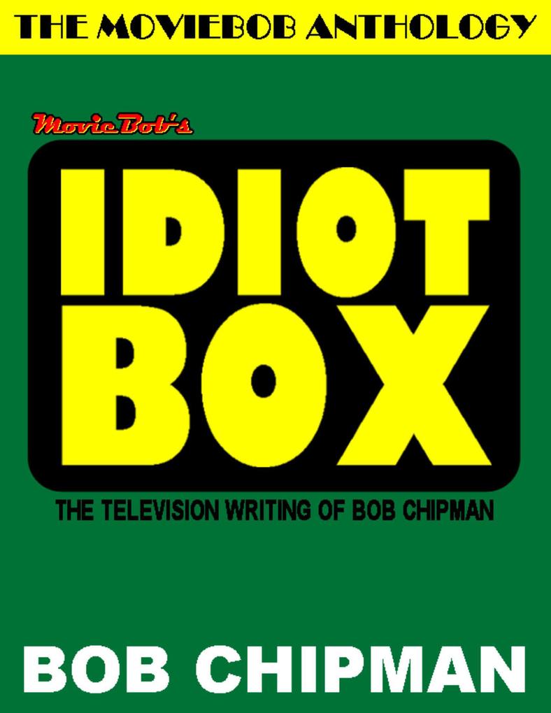 Moviebob‘s Idiot Box: The Television Writing of Bob Chipman