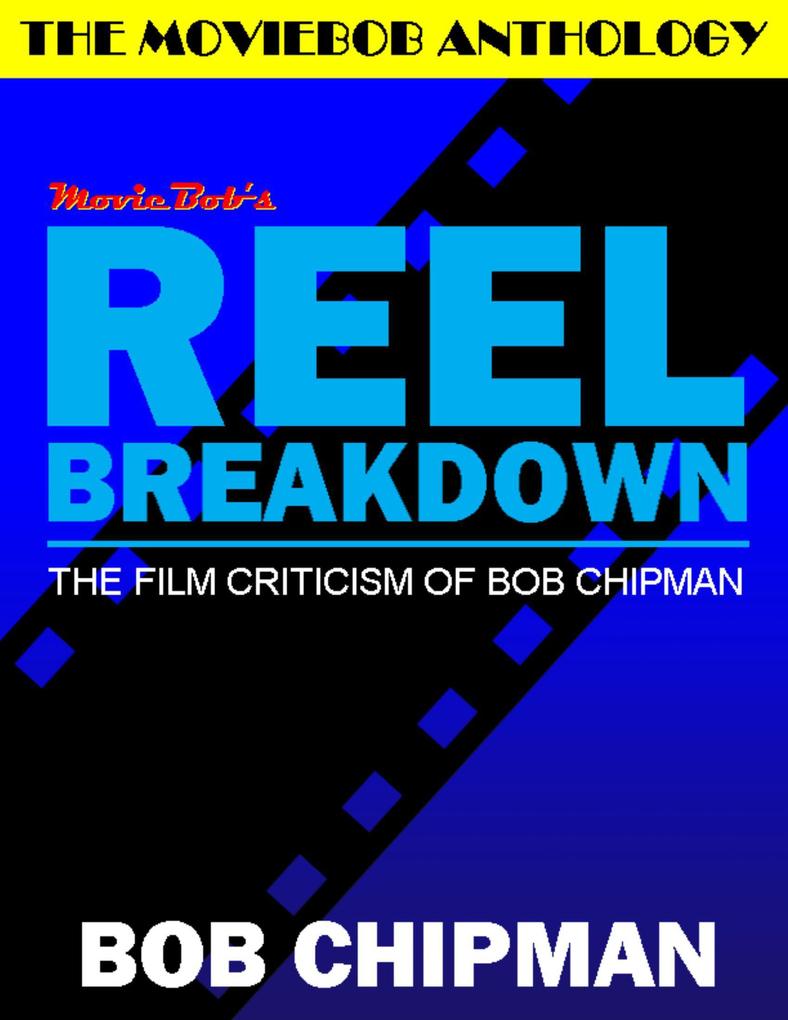Moviebob‘s Reel Breakdown: The Film Criticism of Bob Chipman