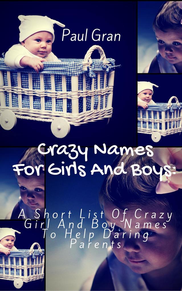 Crazy Names For Girls And Boys: A Short List Of Crazy Baby Names To Help Daring Parents