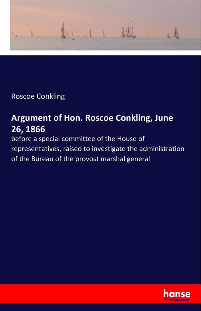 Argument of Hon. Roscoe Conkling June 26 1866