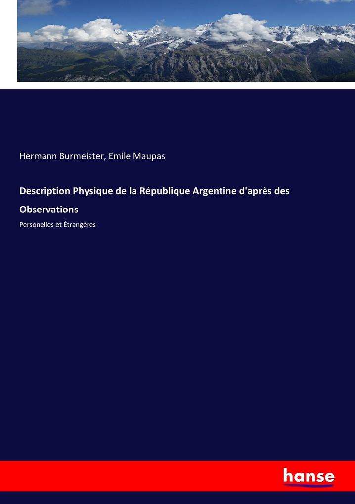 Description Physique de la République Argentine d'après des Observations - Hermann Burmeister/ Emile Maupas