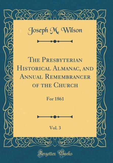 The Presbyterian Historical Almanac, and Annual Remembrancer of the Church, Vol. 3 als Buch von Joseph M. Wilson - Joseph M. Wilson