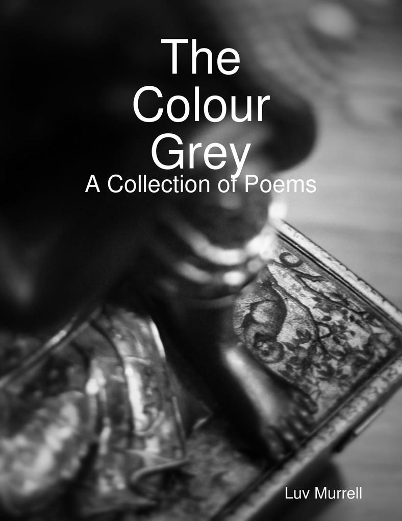 The Colour Grey - A Collection of Poems