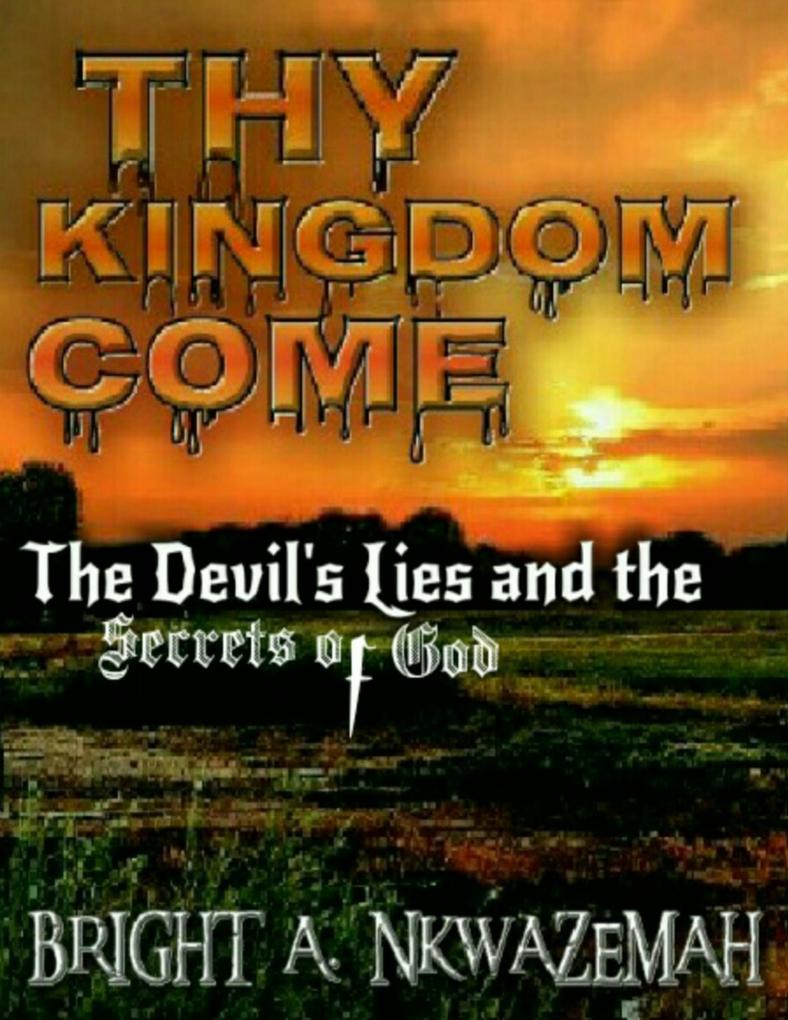 Thy Kingdom Come - The Devil‘s Lies and the Secrets of God.