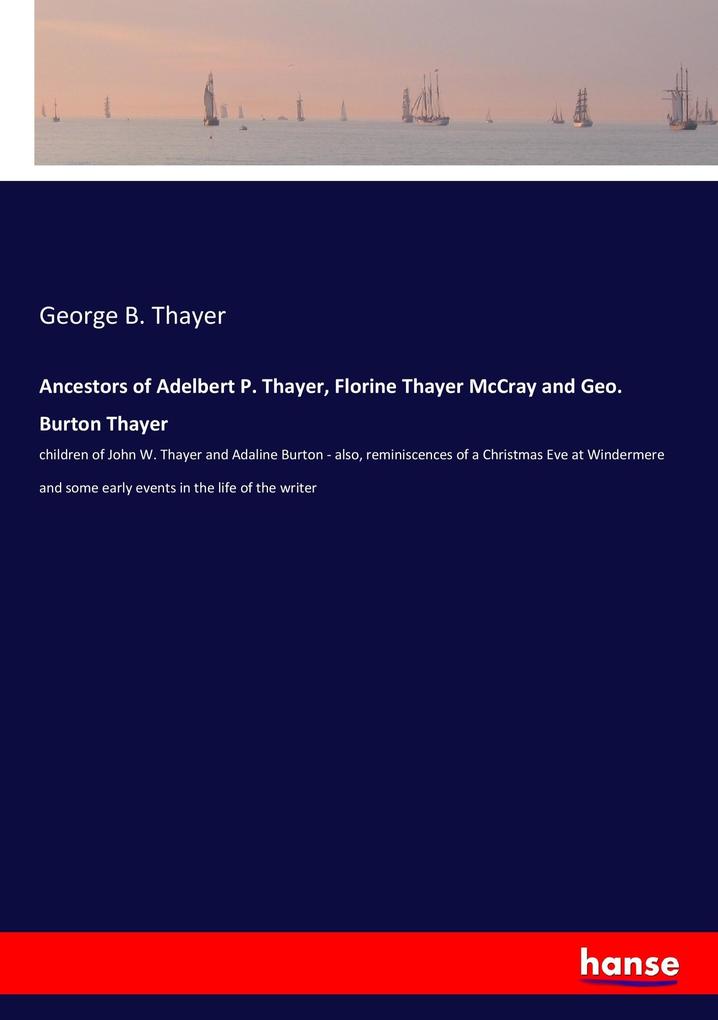 Ancestors of Adelbert P. Thayer Florine Thayer McCray and Geo. Burton Thayer