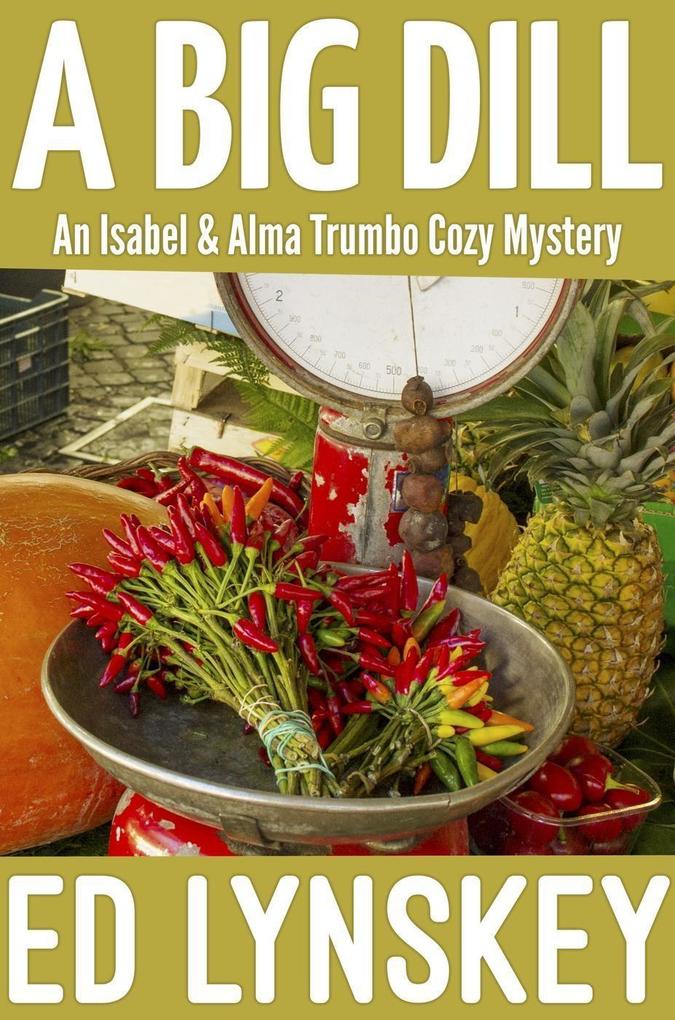 A Big Dill (Isabel & Alma Trumbo Cozy Mystery Series #9)