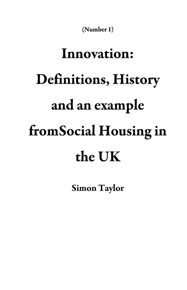 Innovation: Definitions History and an example fromSocial Housing in the UK (Number 1)