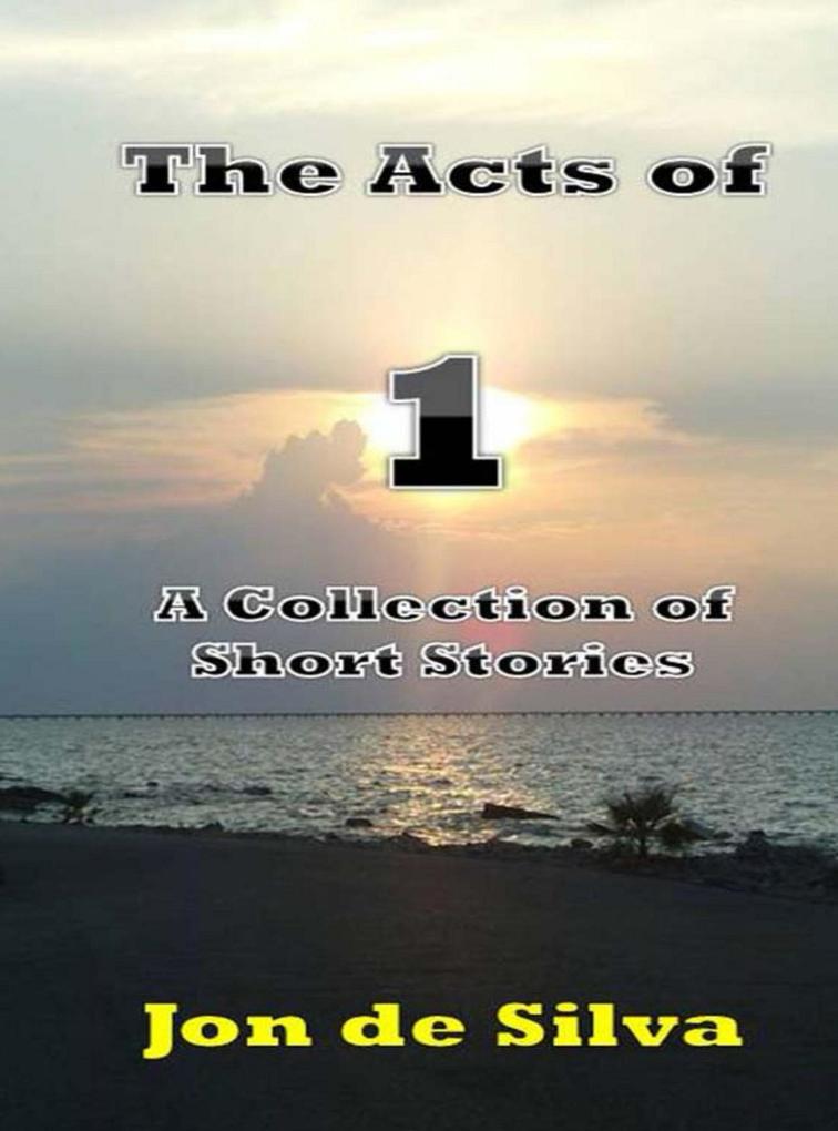 The Acts of 1 - A Collection of Short Stories