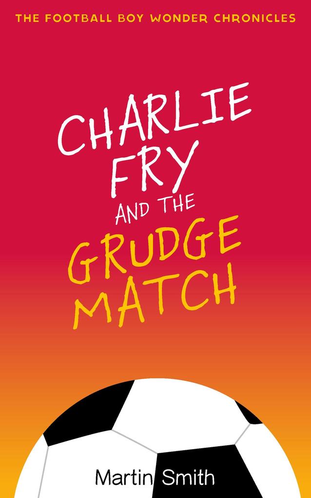 Charlie Fry and the Grudge Match (Football Boy Wonder Chronicles #2)