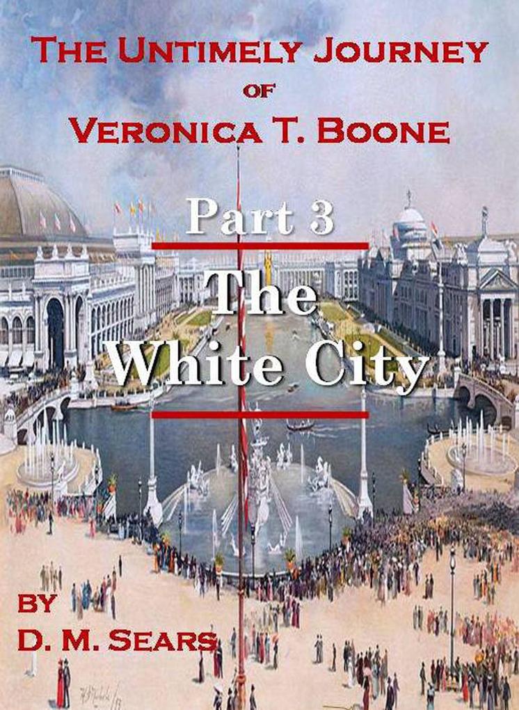 The Untimely Journey of Veronica T. Boone Part 3 - The White City