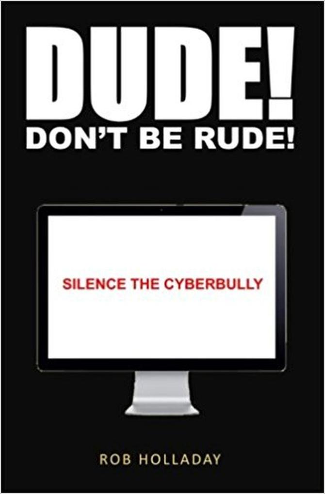 Dude. Don‘t Be Rude! Silence the CyberBully