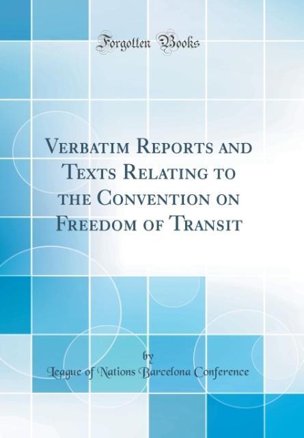 Verbatim Reports and Texts Relating to the Convention on Freedom of Transit (Classic Reprint) als Buch von League of Nations Barcelona Conference - League of Nations Barcelona Conference