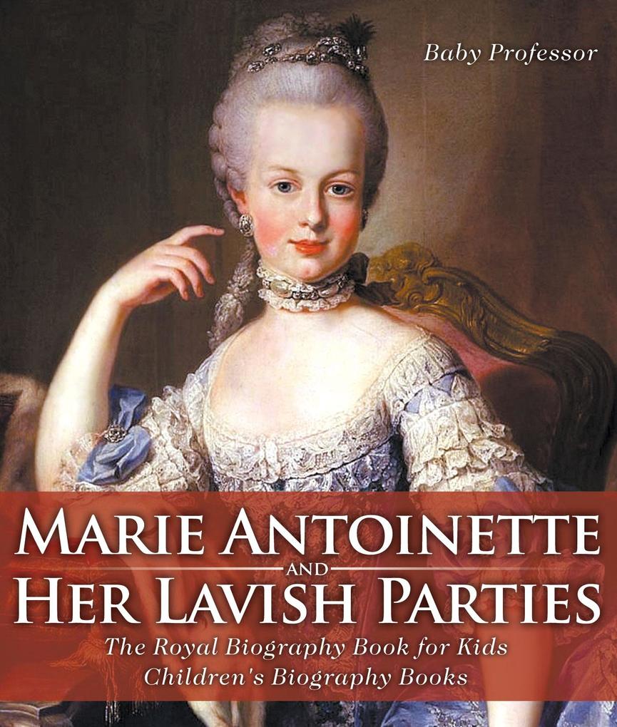 Marie Antoinette and Her Lavish Parties - The Royal Biography Book for Kids | Children‘s Biography Books