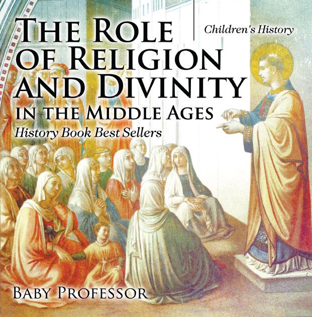 The Role of Religion and Divinity in the Middle Ages - History Book Best Sellers | Children‘s History