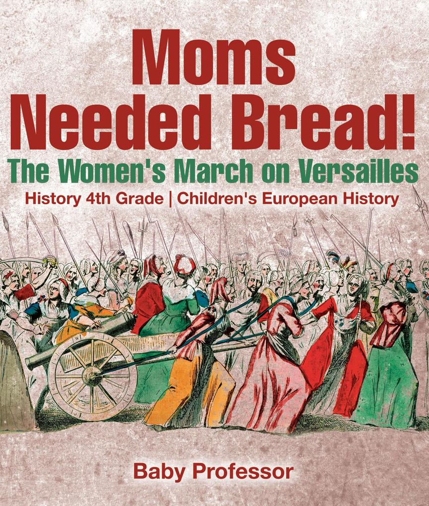 Moms Needed Bread! The Women‘s March on Versailles - History 4th Grade | Children‘s European History