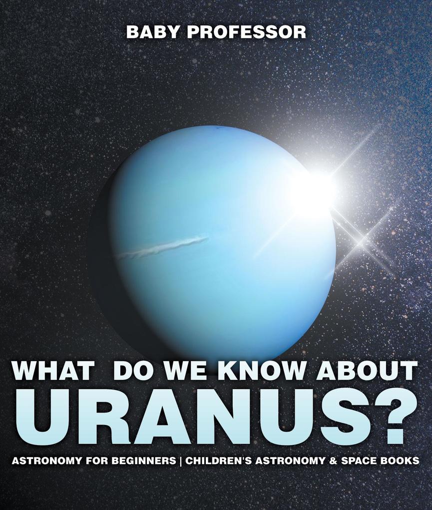 What Do We Know about Uranus? Astronomy for Beginners | Children‘s Astronomy & Space Books