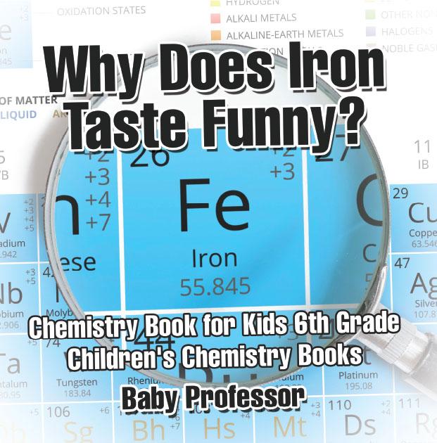 Why Does Iron Taste Funny? Chemistry Book for Kids 6th Grade | Children‘s Chemistry Books