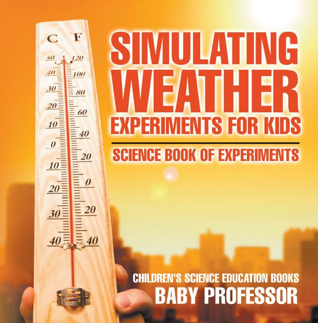 Simulating Weather Experiments for Kids - Science Book of Experiments | Children‘s Science Education books