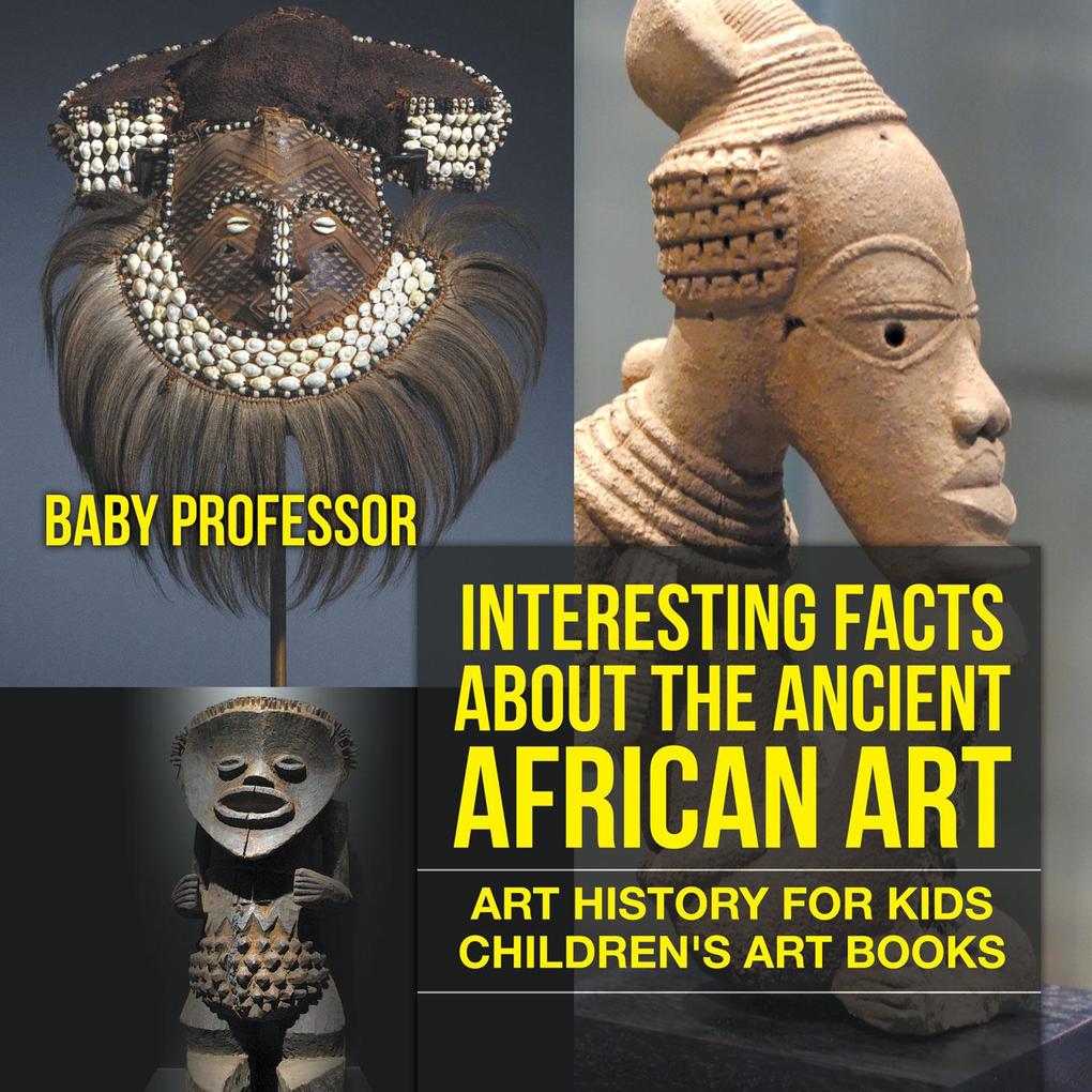 Interesting Facts About The Ancient African Art - Art History for Kids | Children‘s Art Books