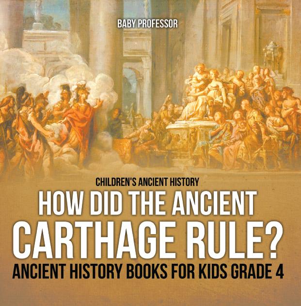 How Did the Ancient Carthage Rule? Ancient History Books for Kids Grade 4 | Children‘s Ancient History