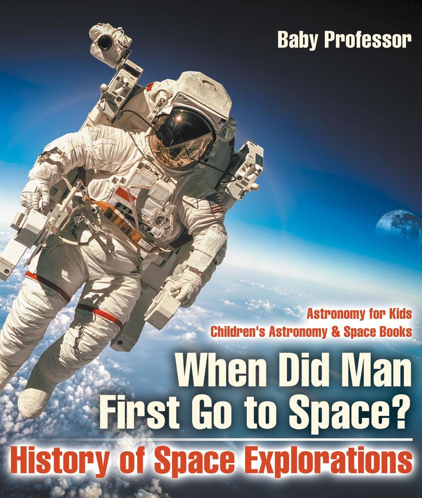When Did Man First Go to Space? History of Space Explorations - Astronomy for Kids | Children‘s Astronomy & Space Books
