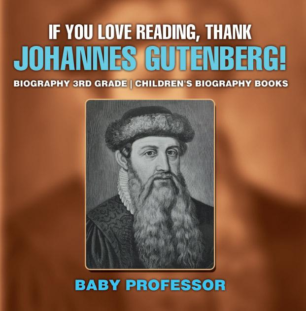 If You Love Reading Thank Johannes Gutenberg! Biography 3rd Grade | Children‘s Biography Books