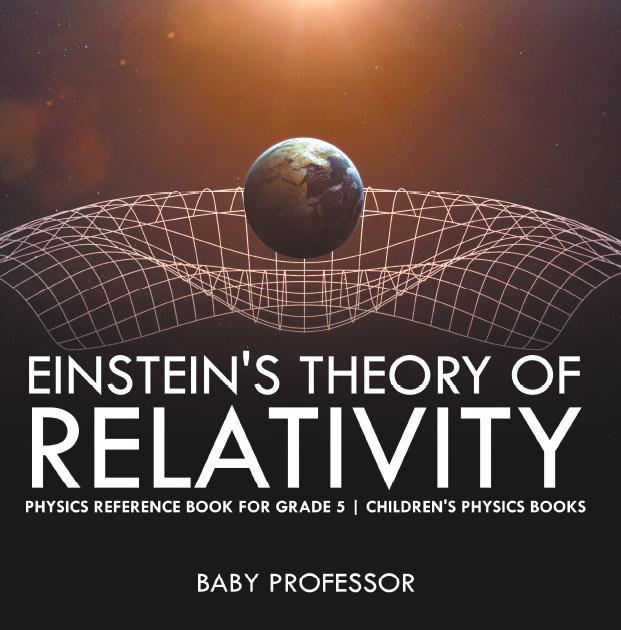 Einstein‘s Theory of Relativity - Physics Reference Book for Grade 5 | Children‘s Physics Books