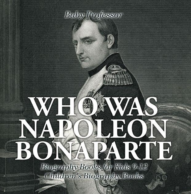 Who Was Napoleon Bonaparte - Biography Books for Kids 9-12 | Children‘s Biography Books