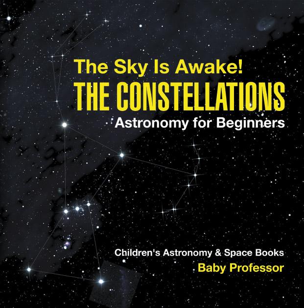 The Sky Is Awake! The Constellations - Astronomy for Beginners | Children‘s Astronomy & Space Books
