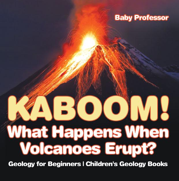 Kaboom! What Happens When Volcanoes Erupt? Geology for Beginners | Children‘s Geology Books