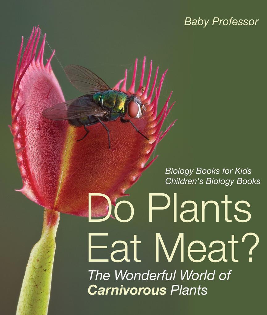 Do Plants Eat Meat? The Wonderful World of Carnivorous Plants - Biology Books for Kids | Children‘s Biology Books