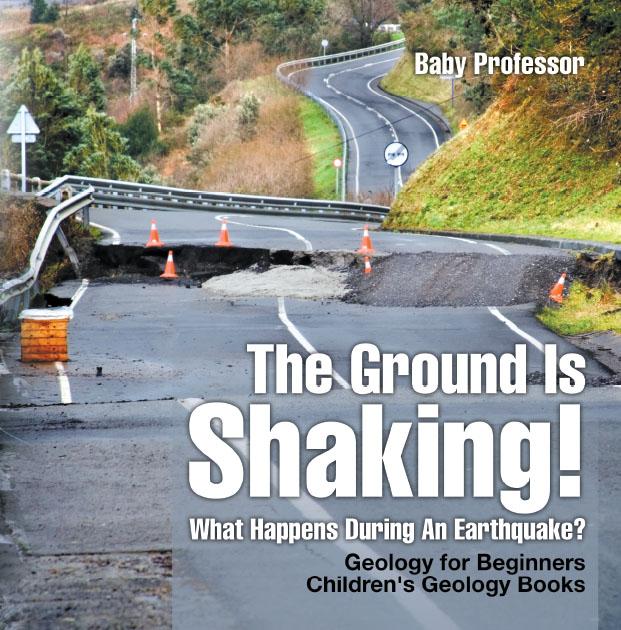 The Ground Is Shaking! What Happens During An Earthquake? Geology for Beginners| Children‘s Geology Books