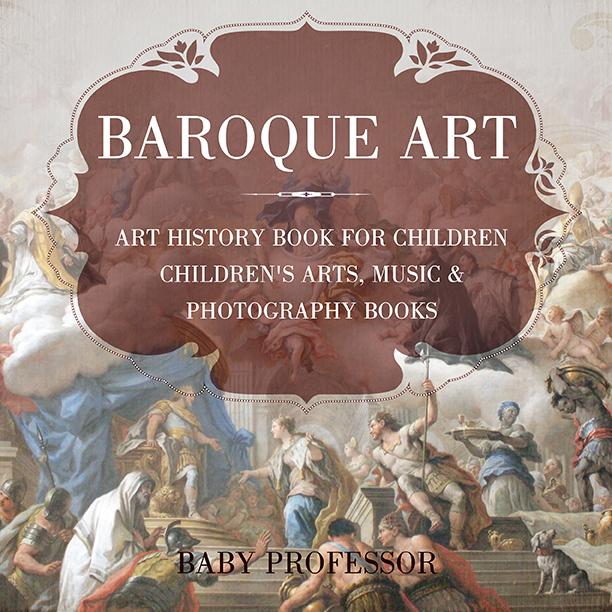 Baroque Art - Art History Book for Children | Children‘s Arts Music & Photography Books